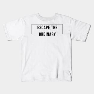 Escape The Ordinary. Motivational and Inspirational Saying Kids T-Shirt